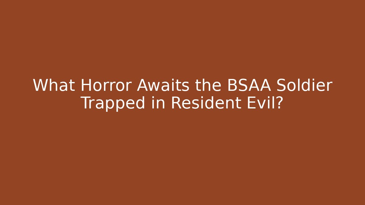 What Horror Awaits the BSAA Soldier Trapped in Resident Evil?