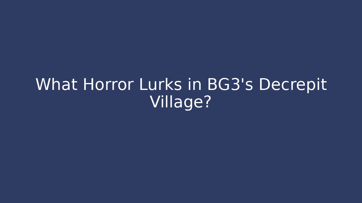 What Horror Lurks in BG3's Decrepit Village?
