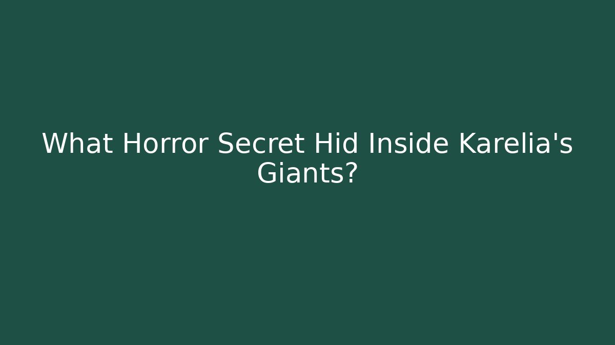 What Horror Secret Hid Inside Karelia's Giants?