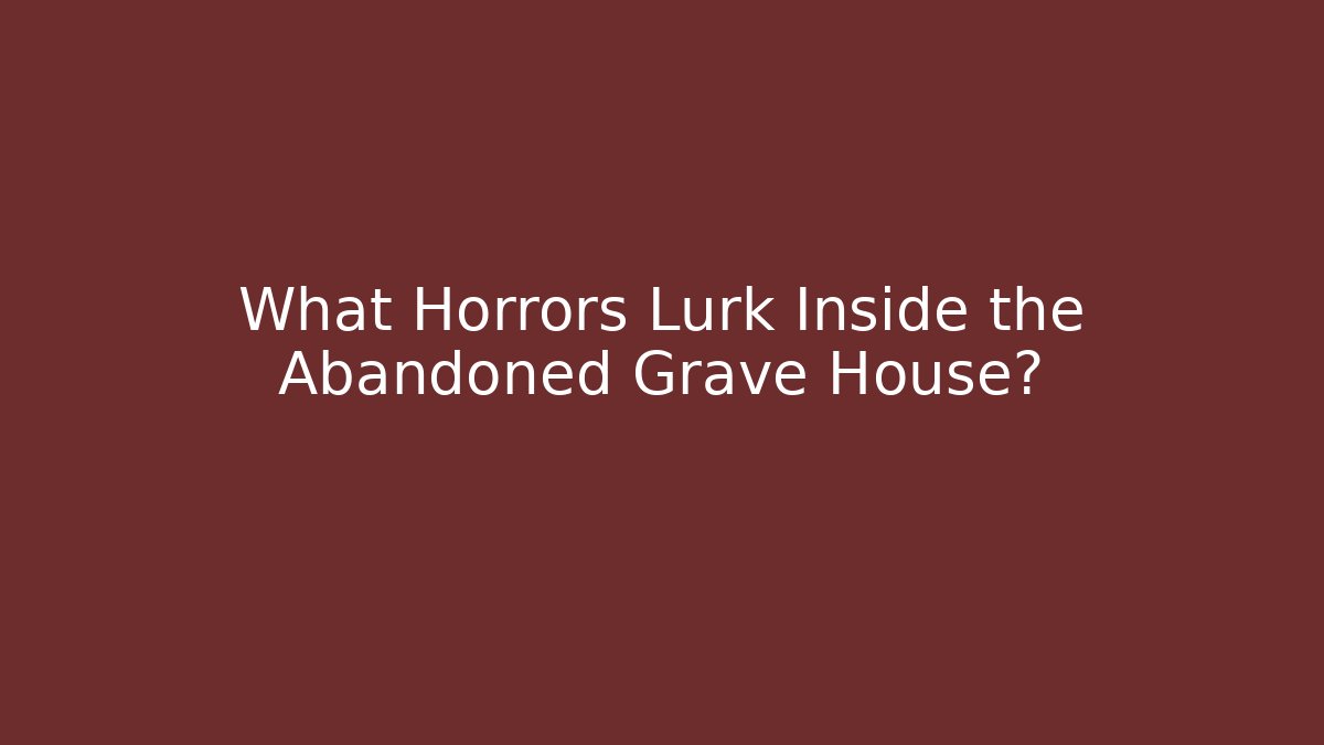 What Horrors Lurk Inside the Abandoned Grave House?