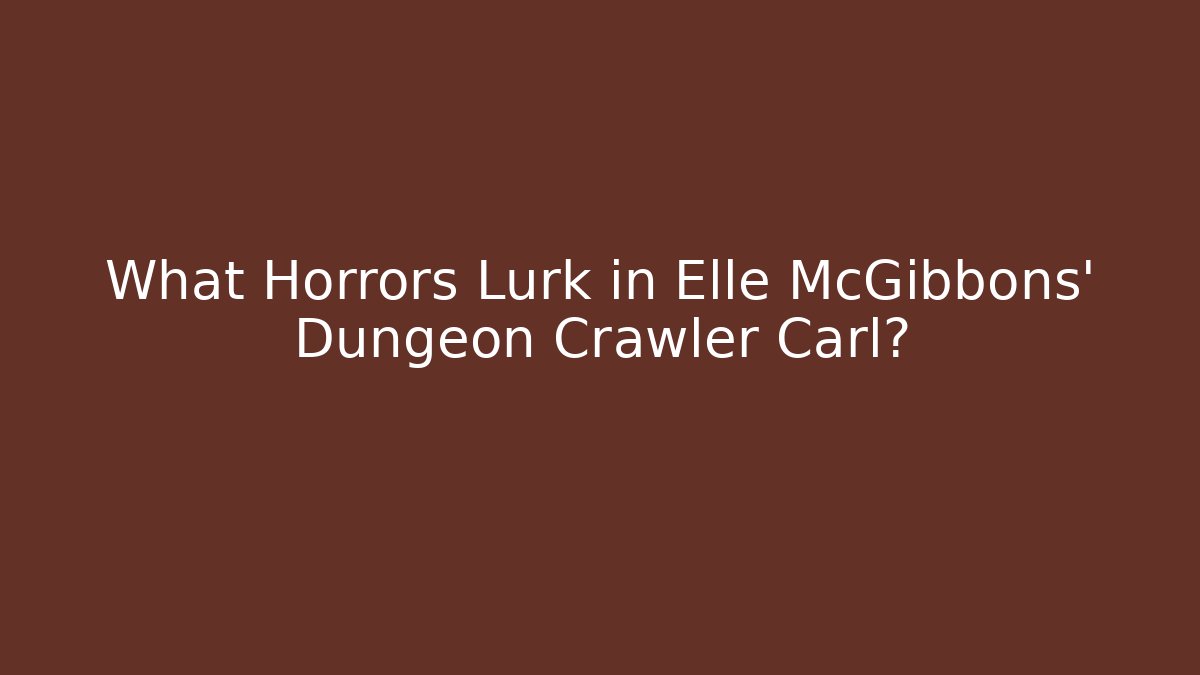 What Horrors Lurk in Elle McGibbons' Dungeon Crawler Carl?