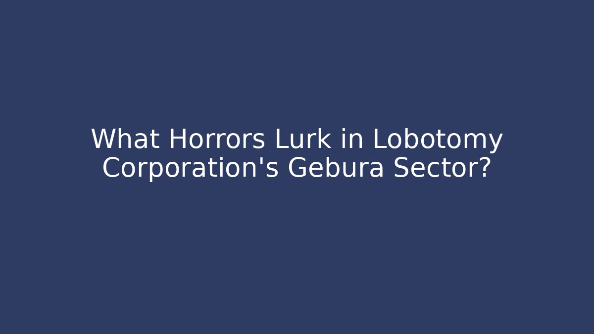 What Horrors Lurk in Lobotomy Corporation's Gebura Sector?