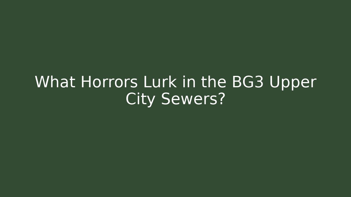 What Horrors Lurk in the BG3 Upper City Sewers?
