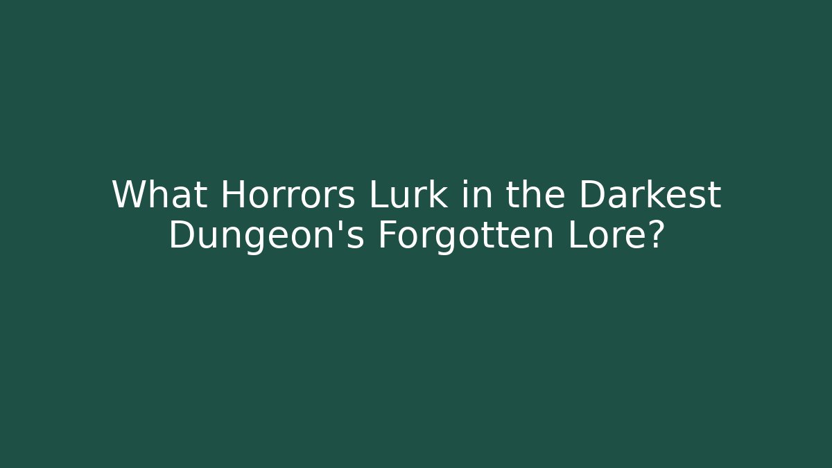 What Horrors Lurk in the Darkest Dungeon's Forgotten Lore?