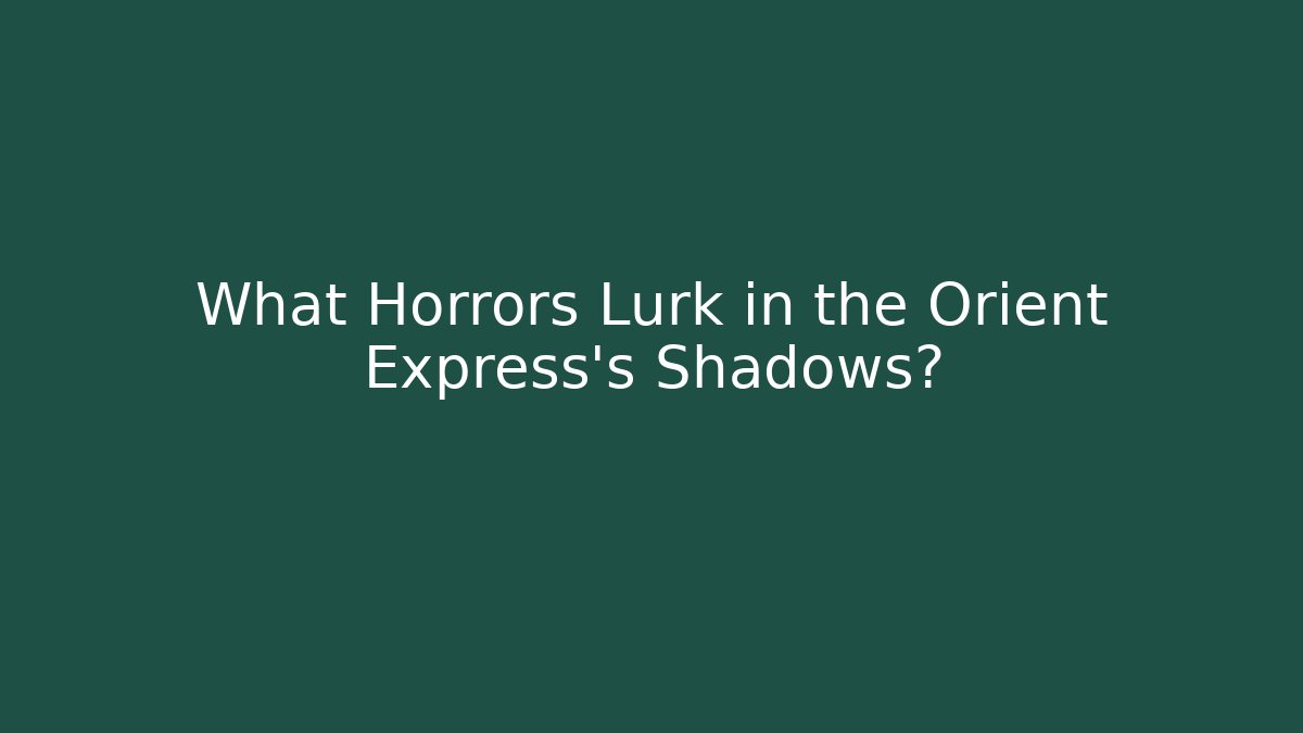 What Horrors Lurk in the Orient Express's Shadows?