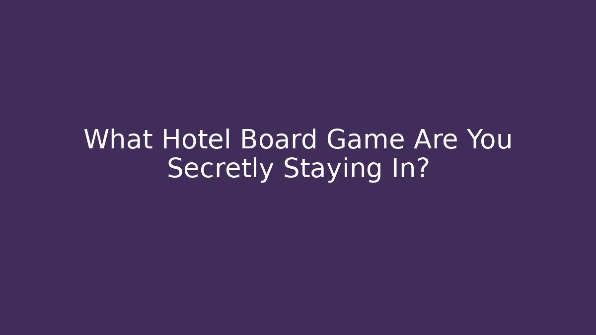 What Hotel Board Game Are You Secretly Staying In?