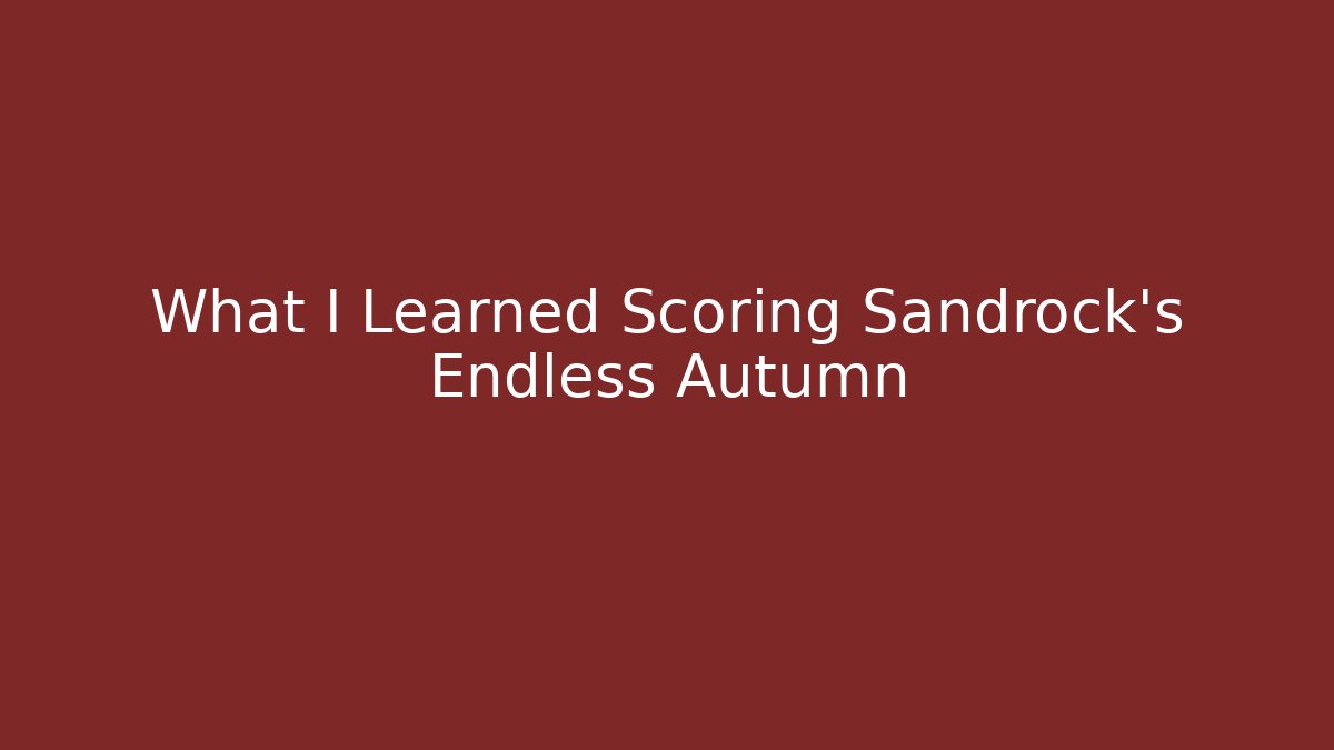 What I Learned Scoring Sandrock's Endless Autumn
