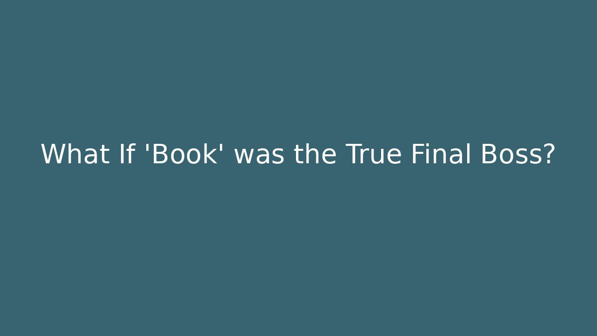 What If 'Book' was the True Final Boss?