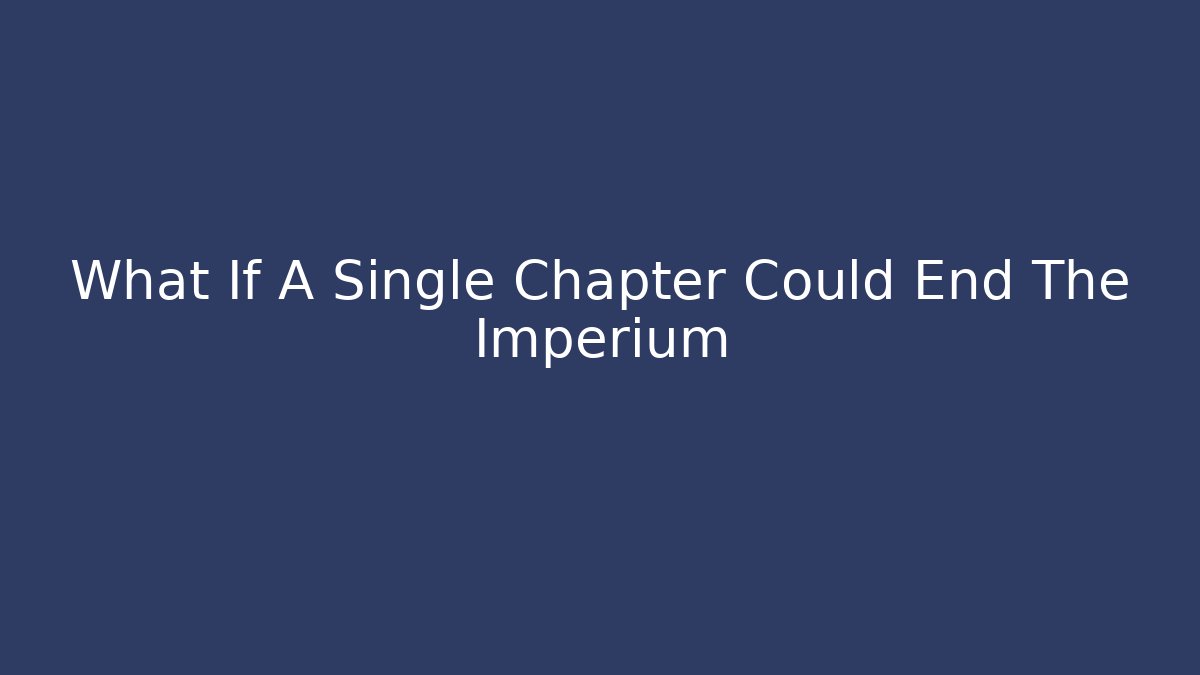What If A Single Chapter Could End The Imperium - Create More Assets