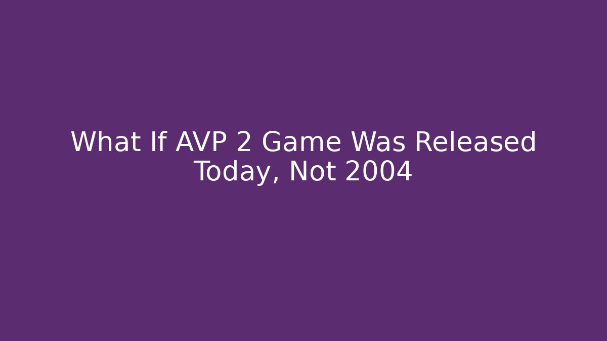 What If AVP 2 Game Was Released Today, Not 2004