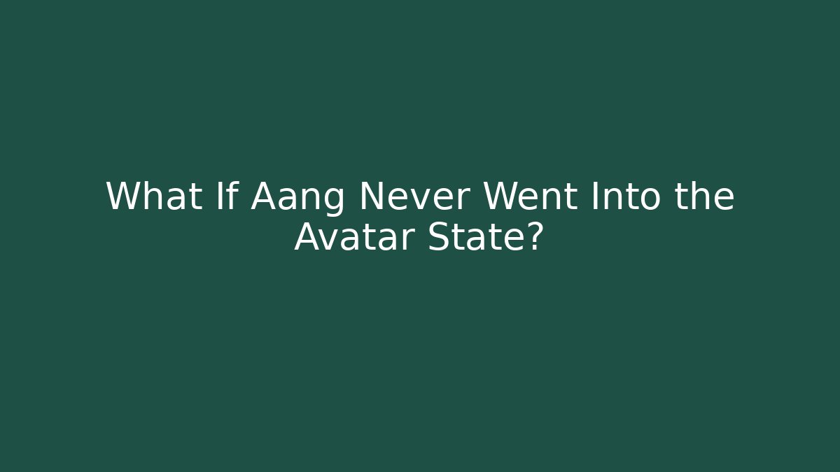What If Aang Never Went Into the Avatar State? - Create More Assets