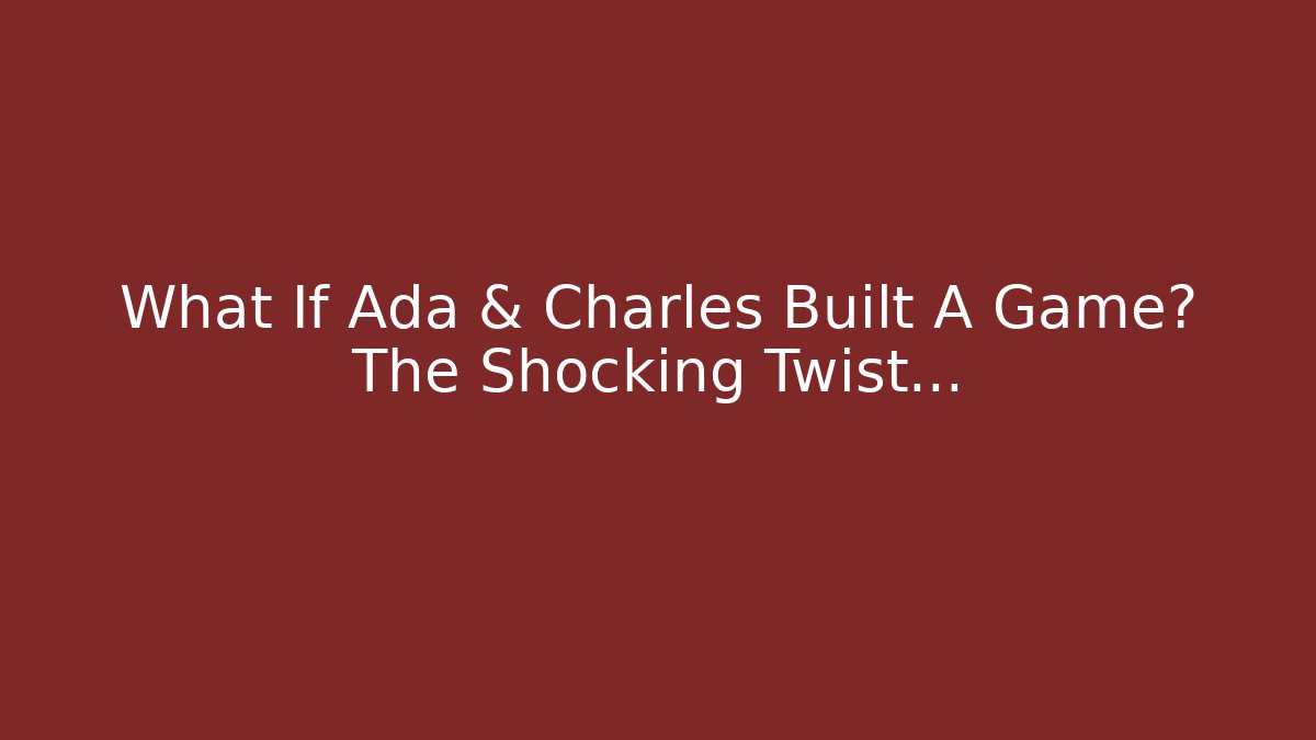 What If Ada & Charles Built A Game? The Shocking Twist...