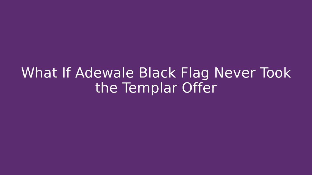 What If Adewale Black Flag Never Took the Templar Offer - Create More Assets