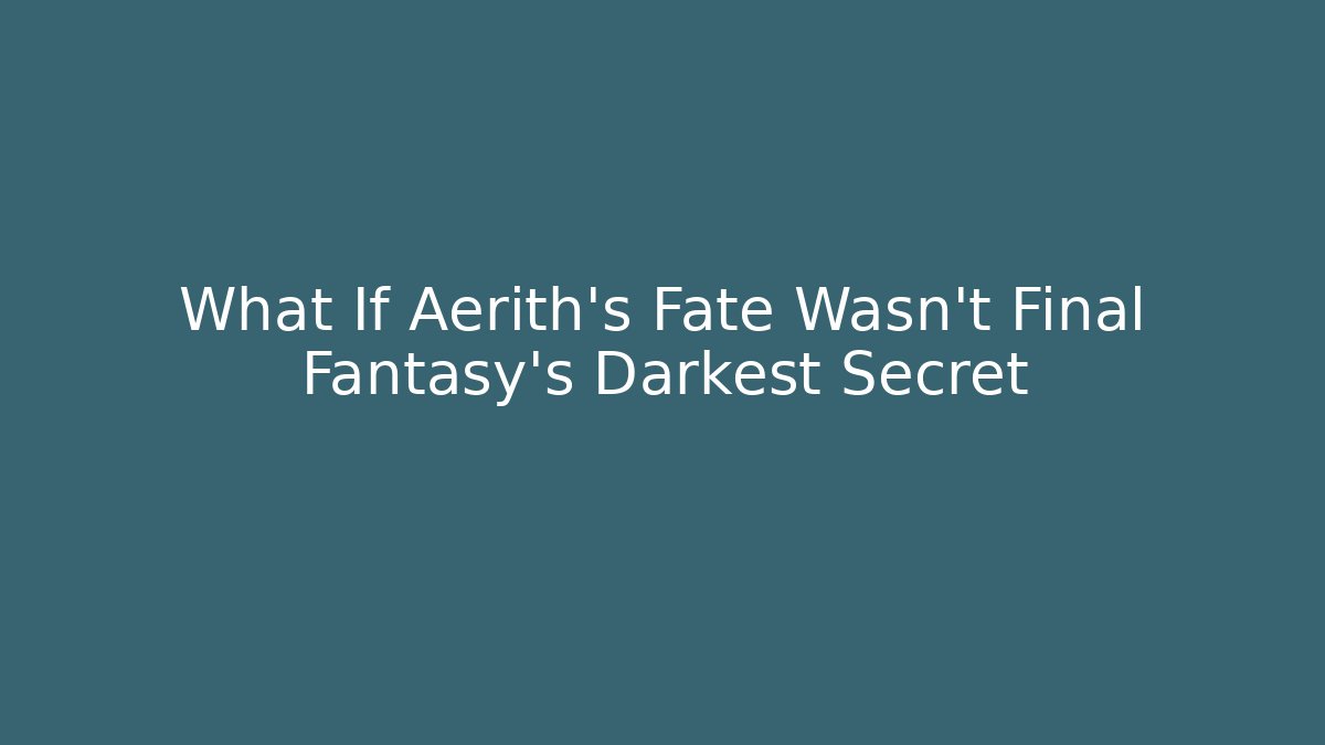 What If Aerith's Fate Wasn't Final Fantasy's Darkest Secret
