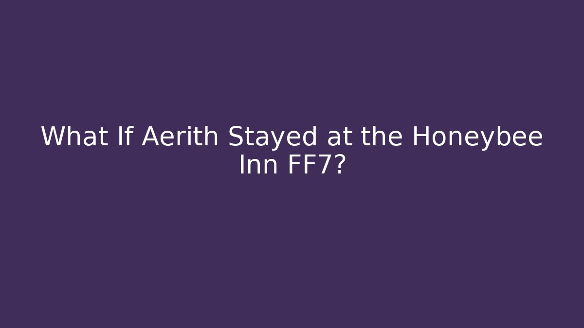 What If Aerith Stayed at the Honeybee Inn FF7? - Create More Assets