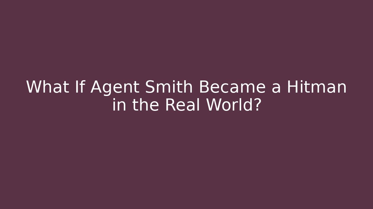 What If Agent Smith Became a Hitman in the Real World?