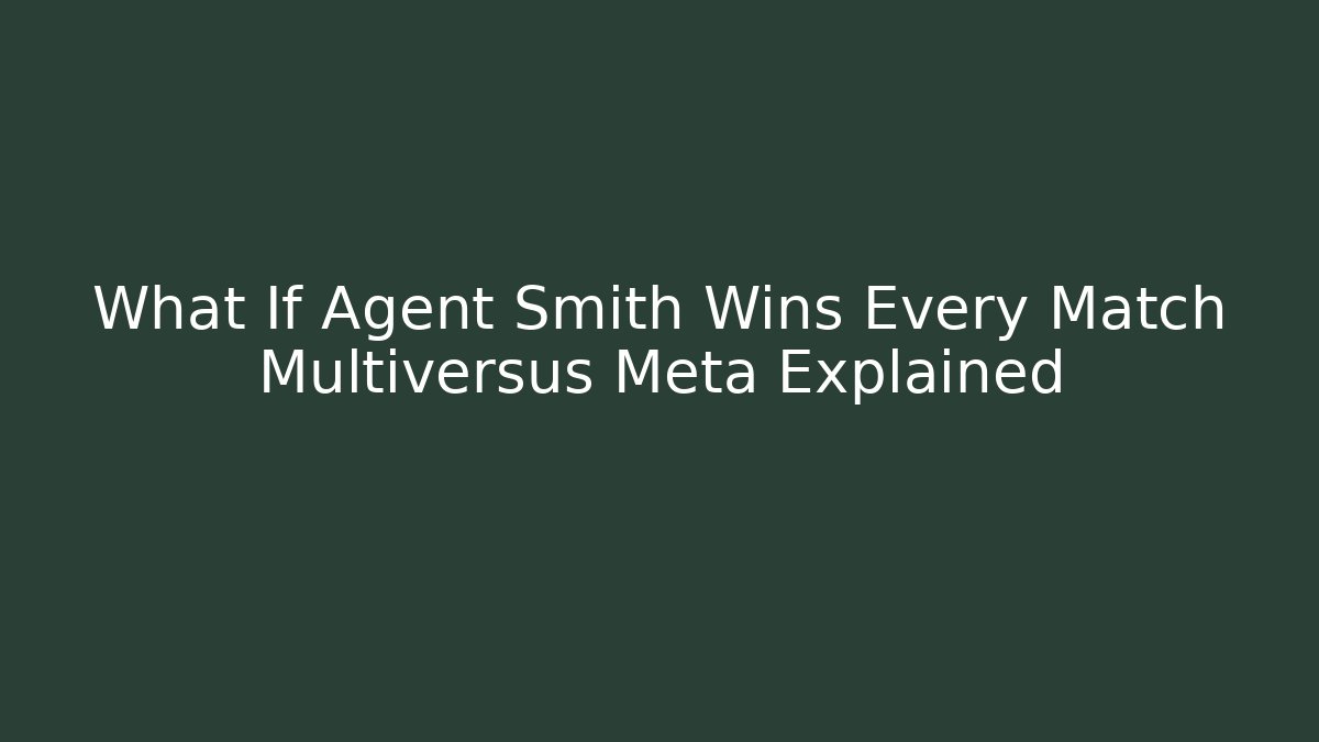 What If Agent Smith Wins Every Match Multiversus Meta Explained - Create More Assets