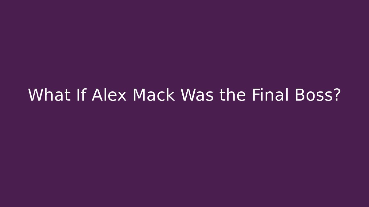 What If Alex Mack Was the Final Boss?