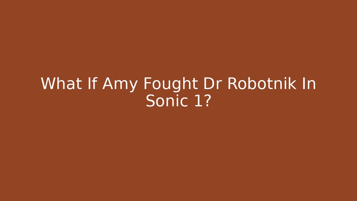 What If Amy Fought Dr Robotnik In Sonic 1?