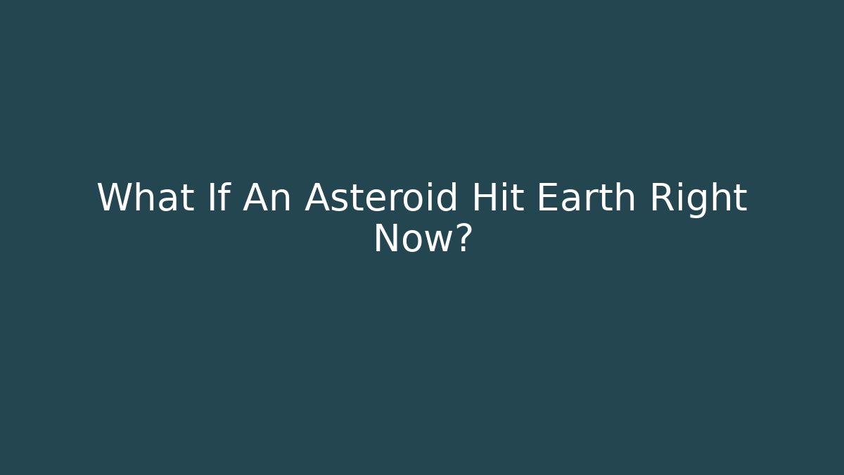 What If An Asteroid Hit Earth Right Now?