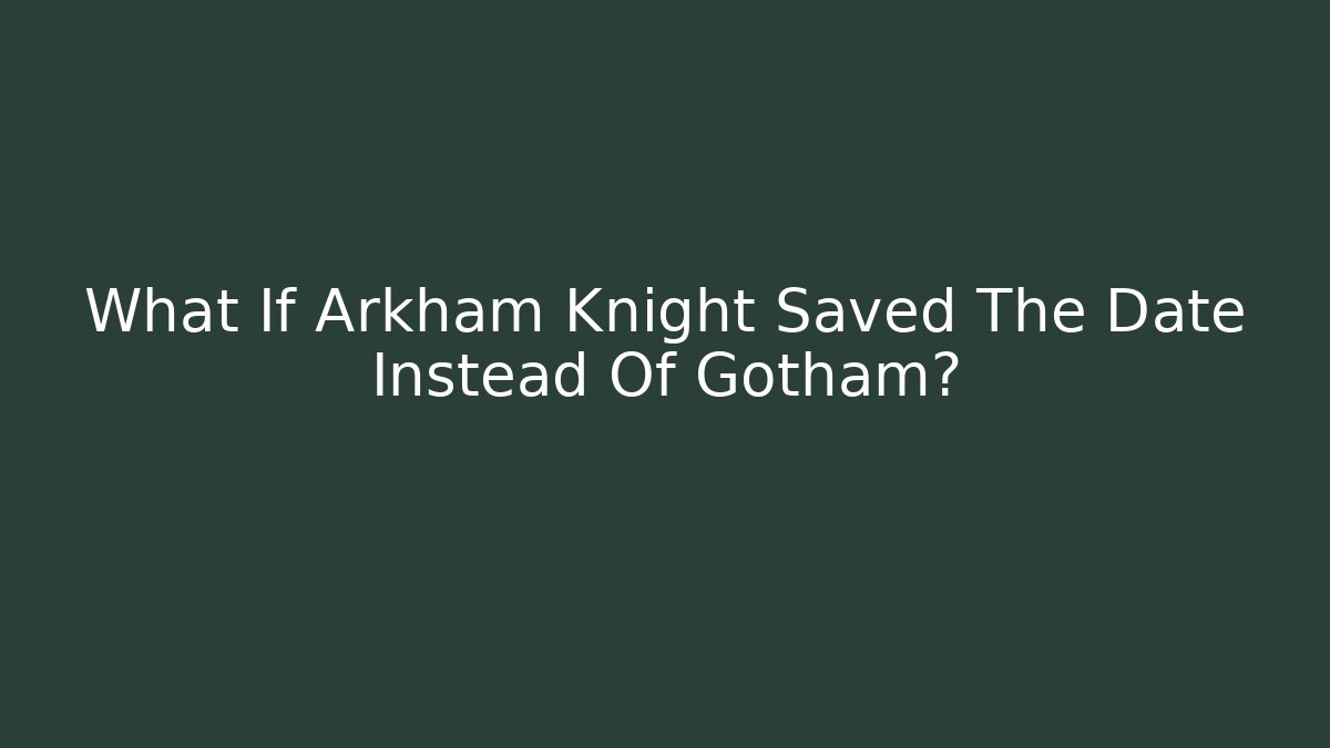 What If Arkham Knight Saved The Date Instead Of Gotham?