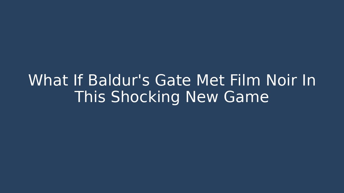 What If Baldur’s Gate Met Film Noir In This Shocking New Game