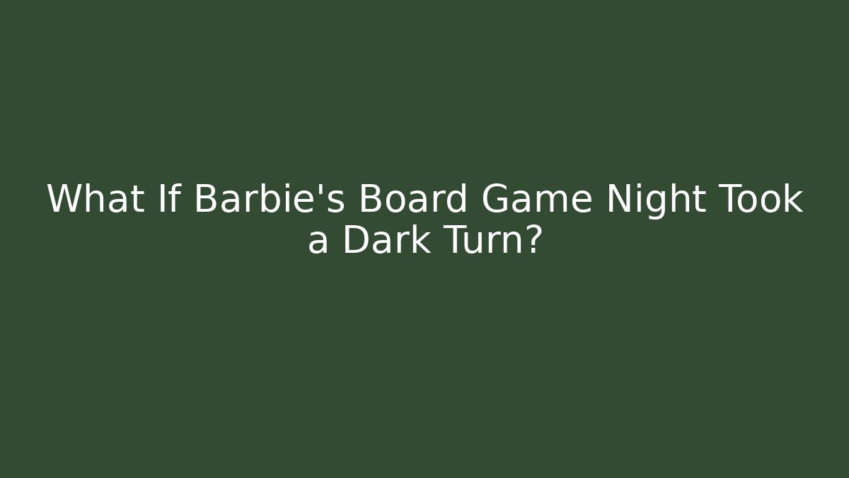 What If Barbie's Board Game Night Took a Dark Turn?