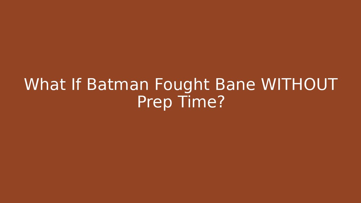 What If Batman Fought Bane WITHOUT Prep Time? - Create More Assets