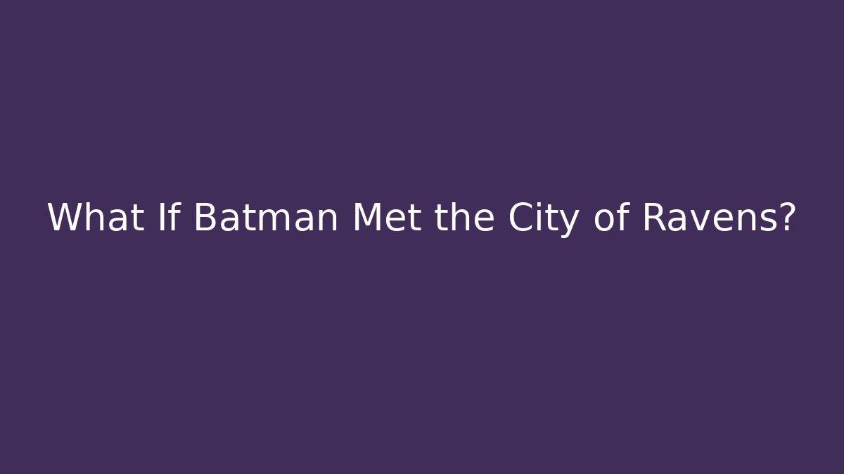 What If Batman Met the City of Ravens?
