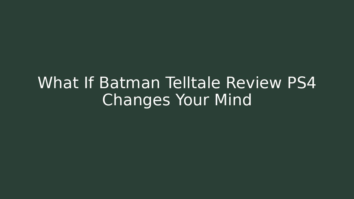 What If Batman Telltale Review PS4 Changes Your Mind - Create More Assets