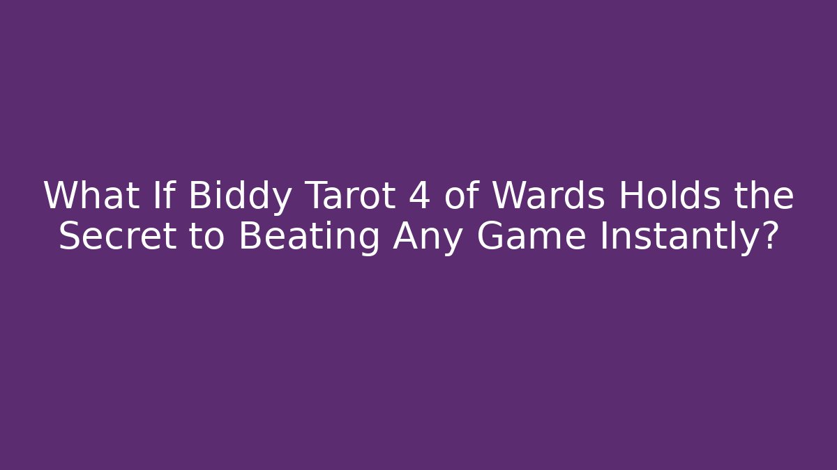 What If Biddy Tarot 4 of Wards Holds the Secret to Beating Any Game Instantly?