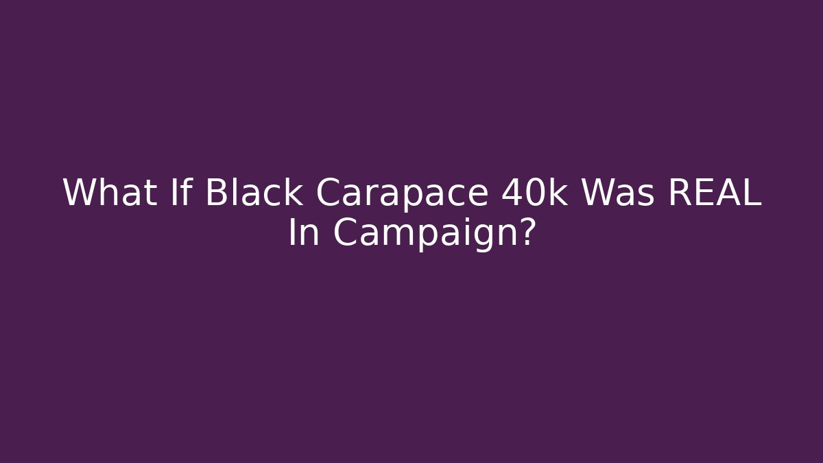 What If Black Carapace 40k Was REAL In Campaign?