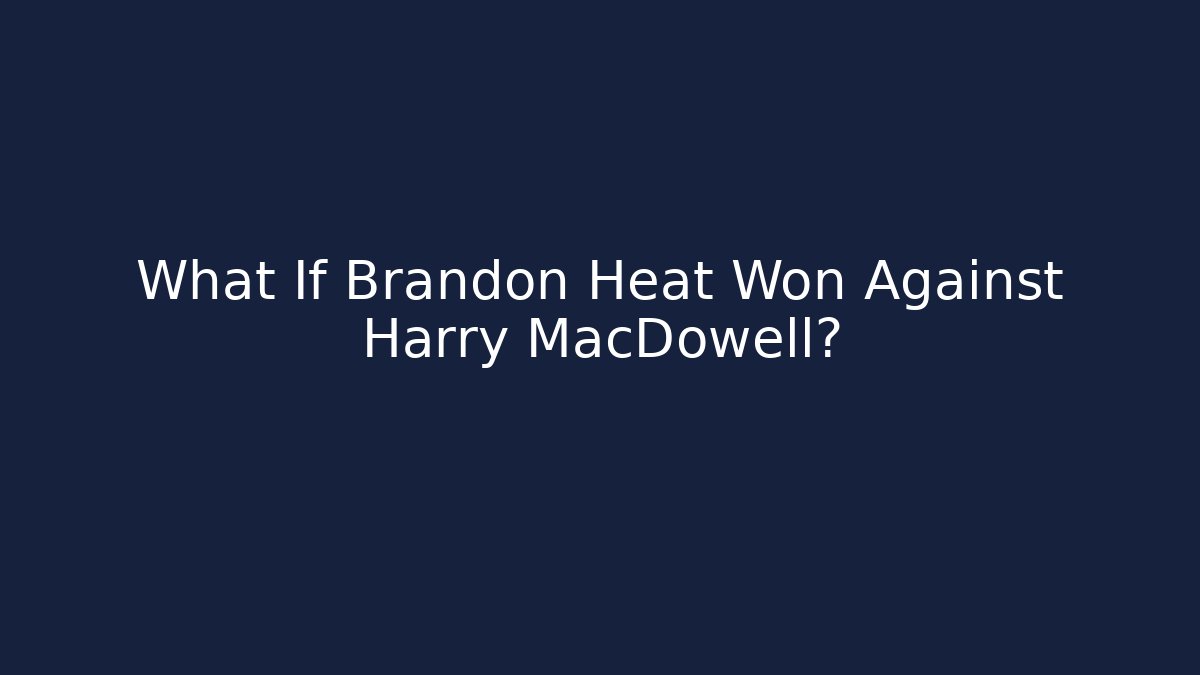 What If Brandon Heat Won Against Harry MacDowell? - Create More Assets