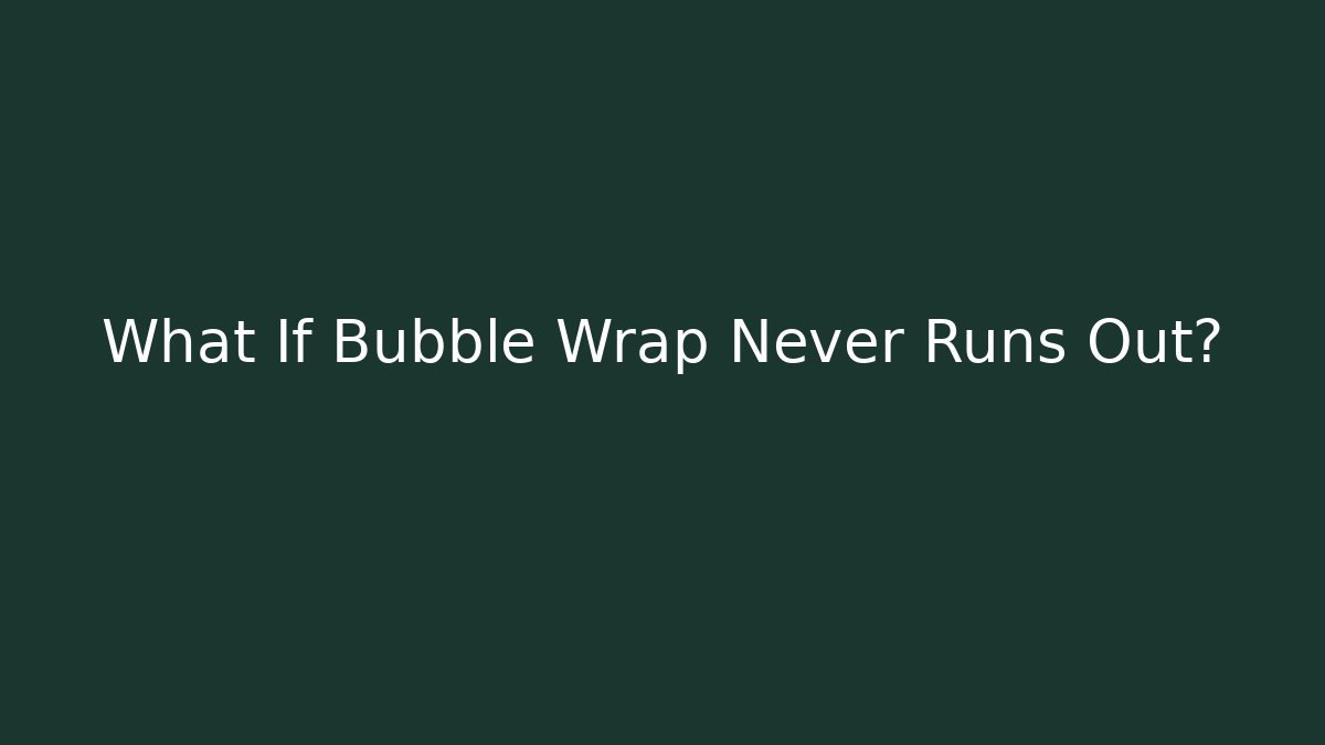 What If Bubble Wrap Never Runs Out? - Create More Assets