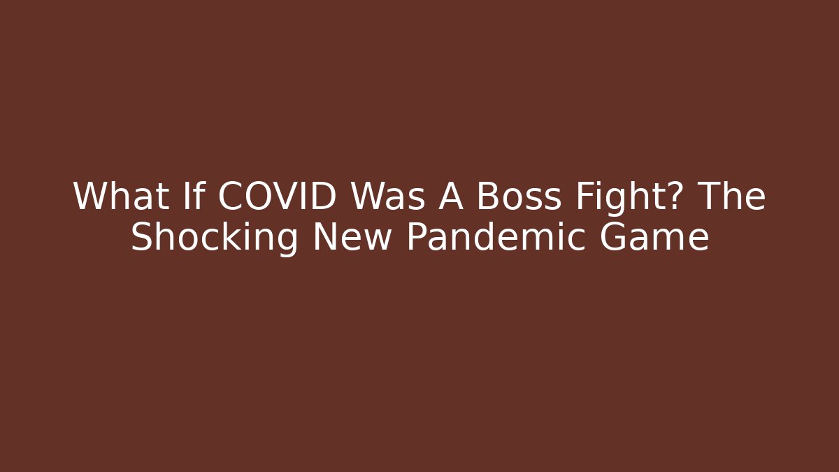 What If COVID Was A Boss Fight? The Shocking New Pandemic Game