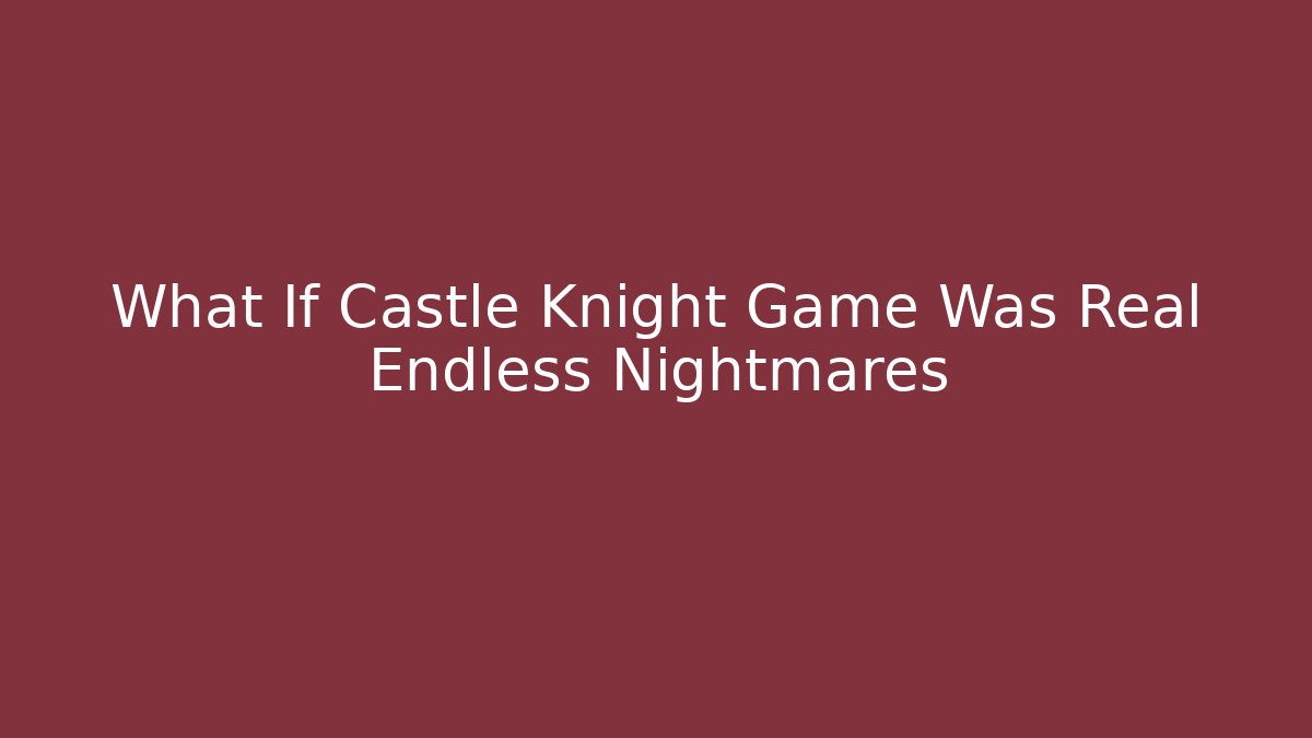 What If Castle Knight Game Was Real Endless Nightmares
