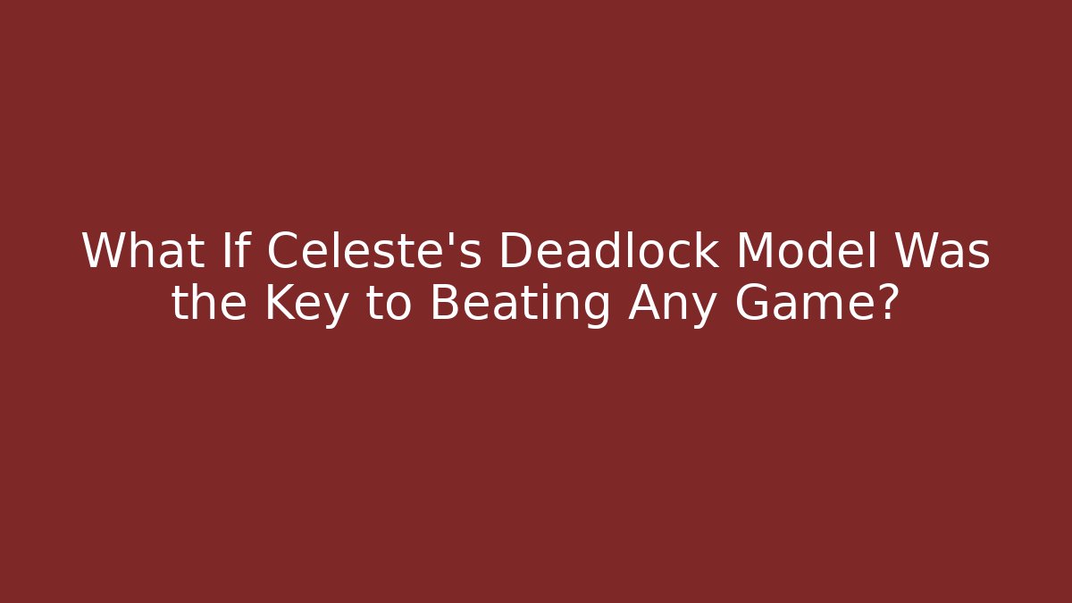 What If Celeste's Deadlock Model Was the Key to Beating Any Game? - Create More Assets