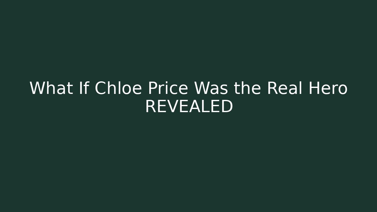 What If Chloe Price Was the Real Hero REVEALED