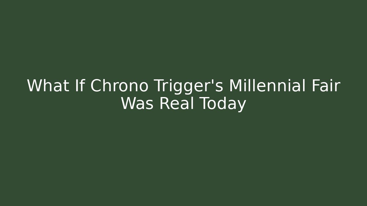 What If Chrono Trigger's Millennial Fair Was Real Today