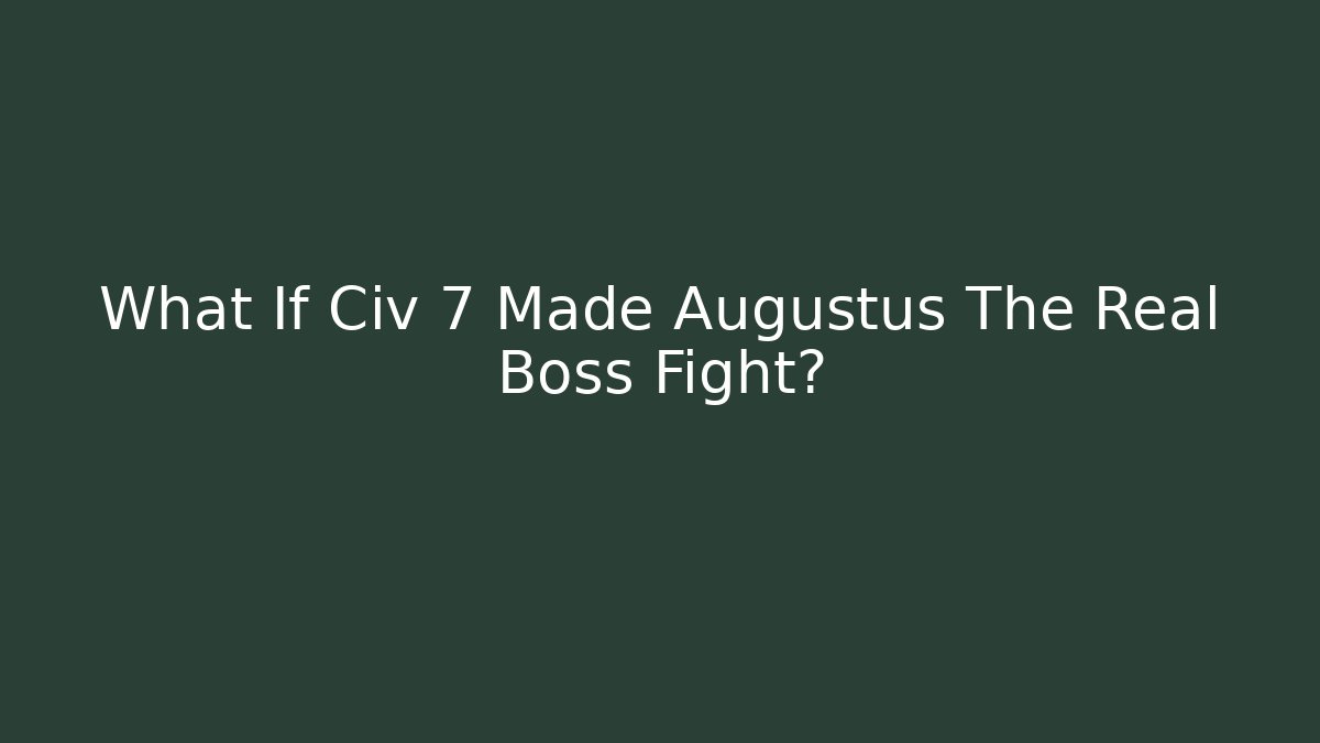 What If Civ 7 Made Augustus The Real Boss Fight?