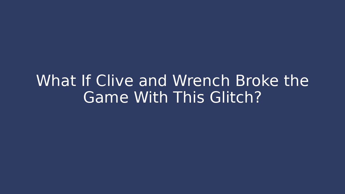 What If Clive and Wrench Broke the Game With This Glitch?