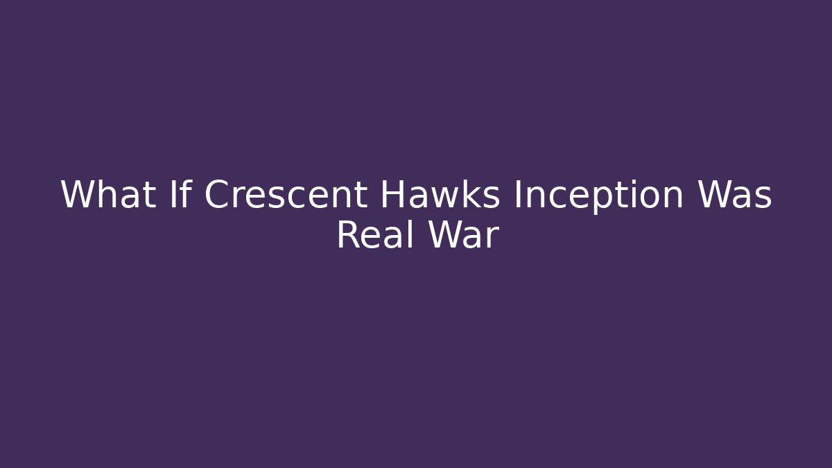 What If Crescent Hawks Inception Was Real War