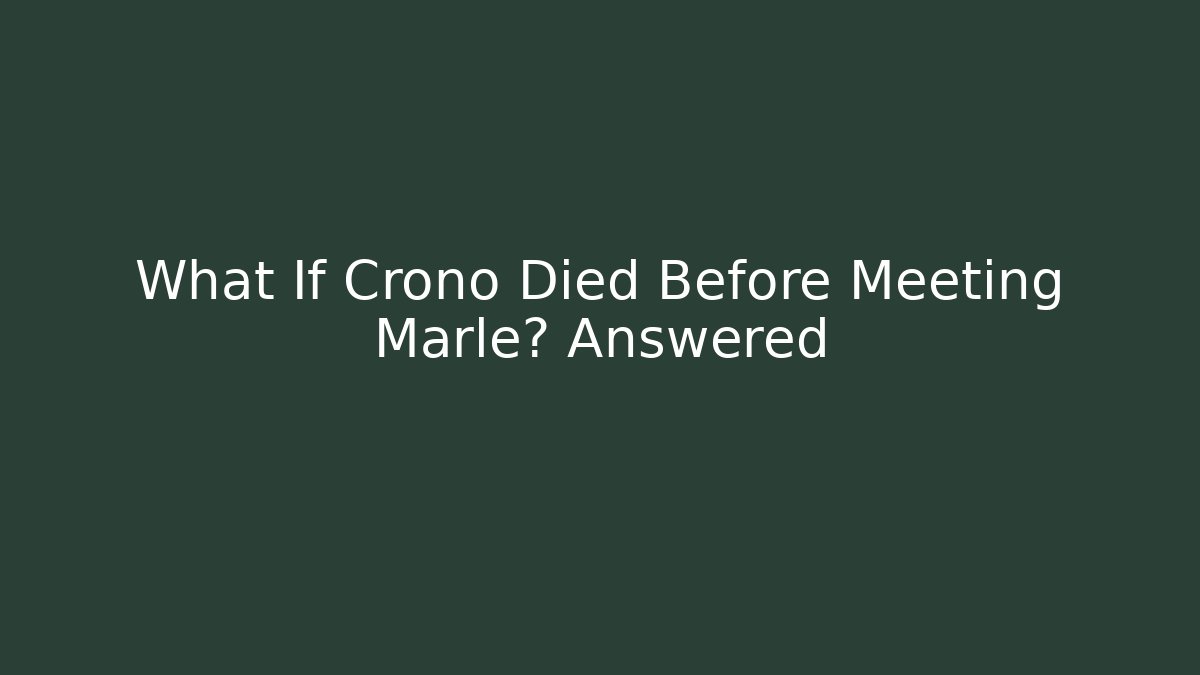 What If Crono Died Before Meeting Marle? Answered
