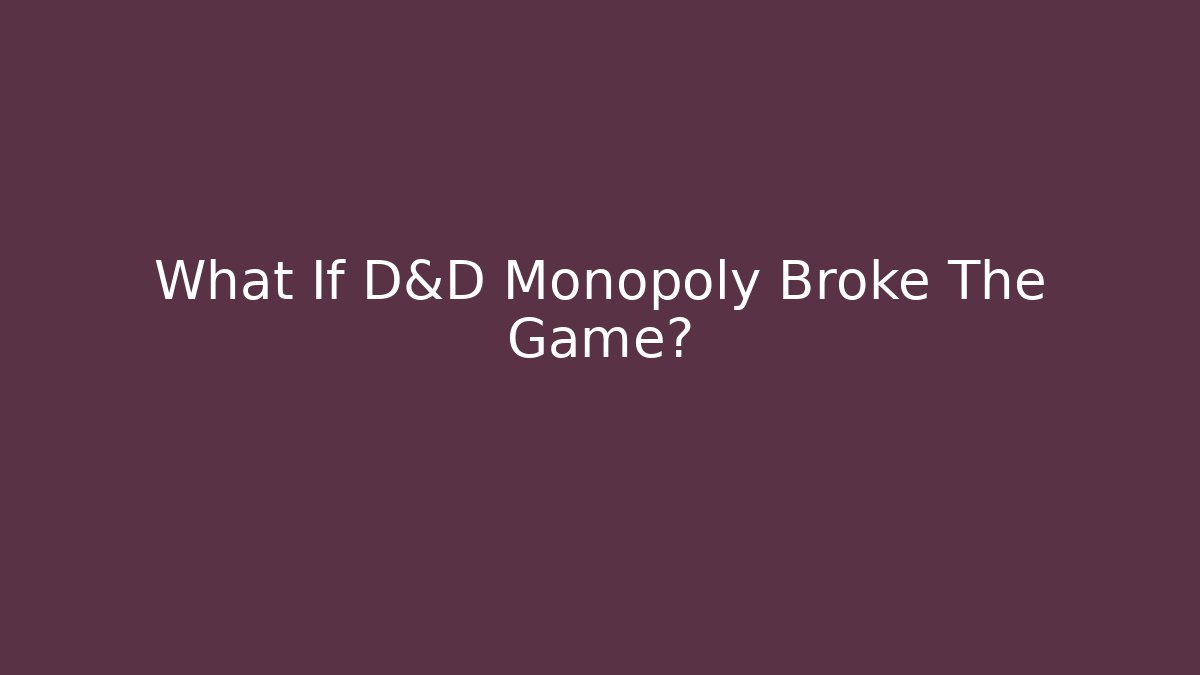 What If D&D Monopoly Broke The Game?
