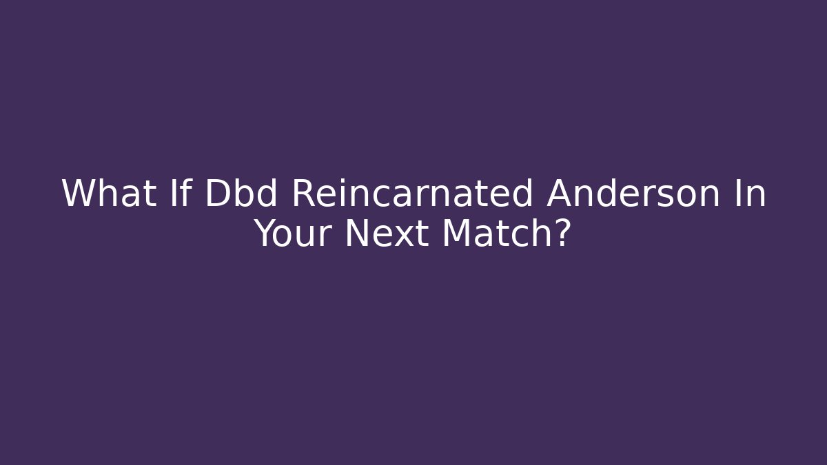 What If Dbd Reincarnated Anderson In Your Next Match?