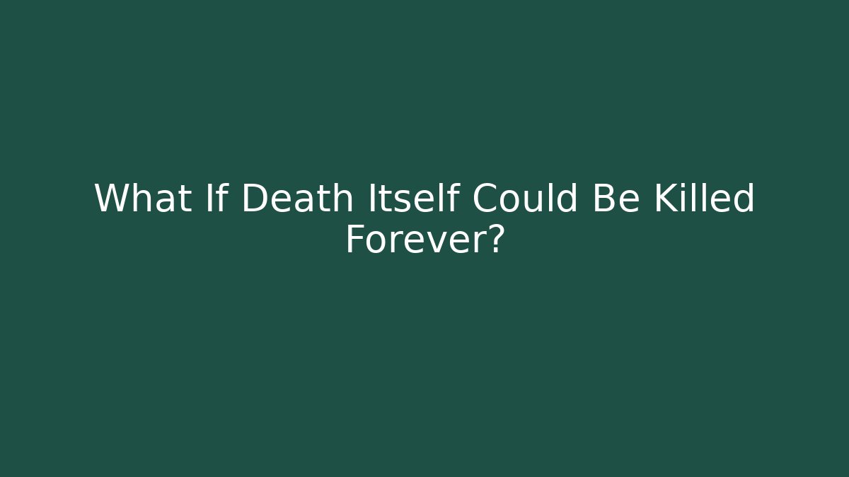 What If Death Itself Could Be Killed Forever? - Create More Assets