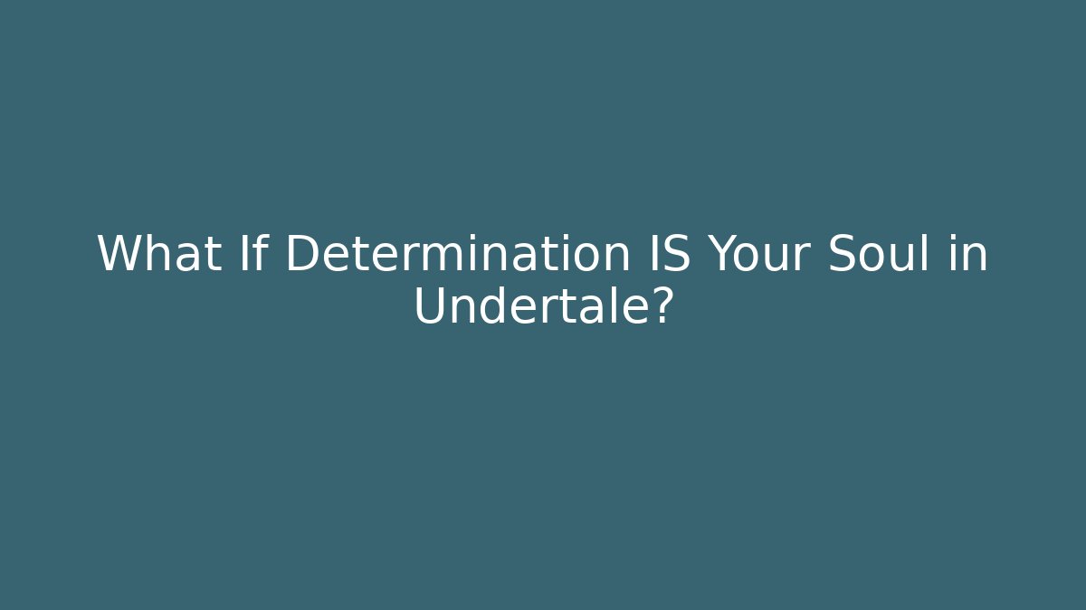 What If Determination IS Your Soul in Undertale?
