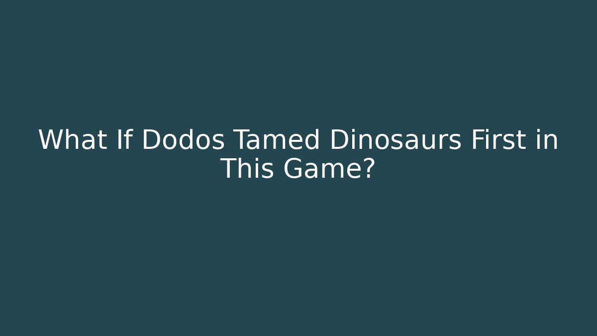 What If Dodos Tamed Dinosaurs First in This Game?