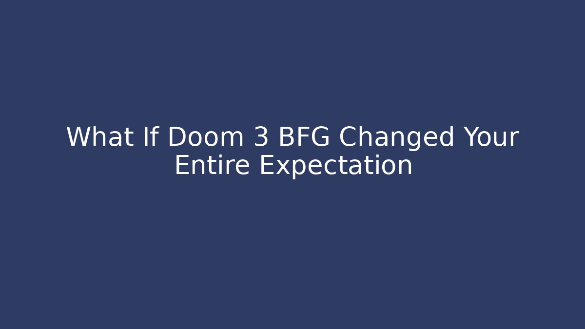 What If Doom 3 BFG Changed Your Entire Expectation