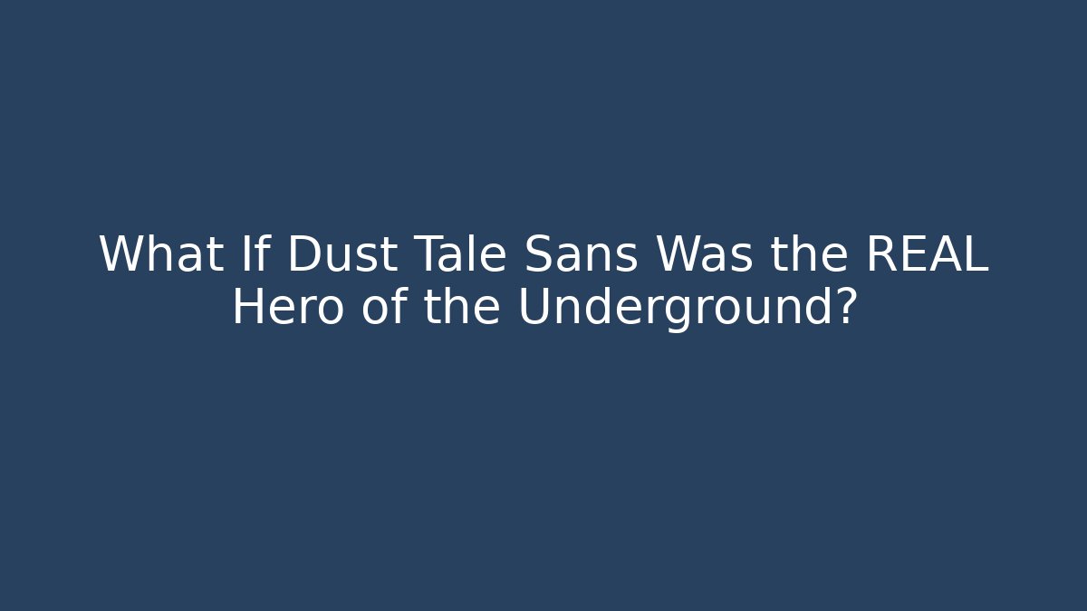 What If Dust Tale Sans Was the REAL Hero of the Underground?